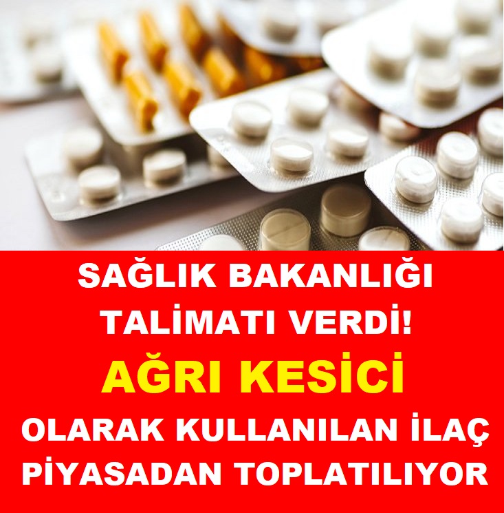 Aman Dikkat! Ağrı Kesici Olarak Kullanılan O İlaç Piyasadan Toplatılıyor.