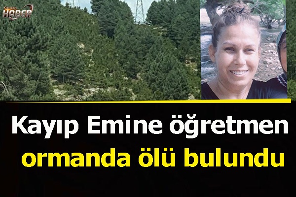 Kayıp Emine öğretmen ormanda ölü bulundu