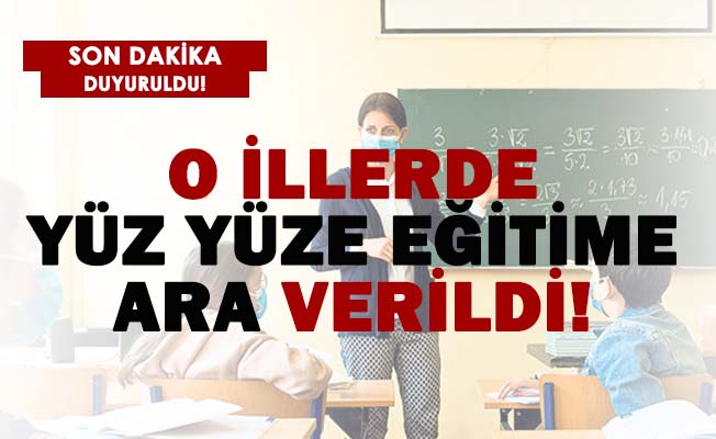 Son Dakika: 7 ilde yüz yüze eğitime ara verildi