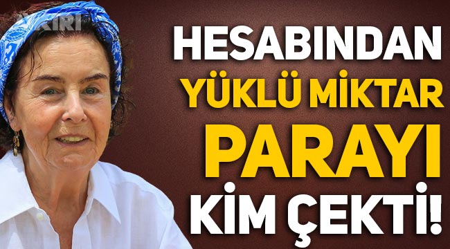 Fatma Girik'in ölümünün ardından hesabından yüklü miktar para çekildi. Bakın arkasında hangi isim çıktı?