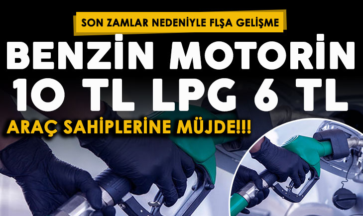 Son zamlar nedeniyle flaş gelişme yaşandı! Benzin, motorin 10 TL, LPG 6 TL gelişmesi
