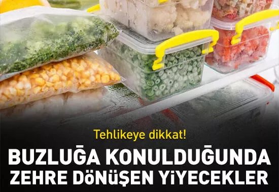 Buzluğa konulduğunda zehre dönüşen yiyecekler