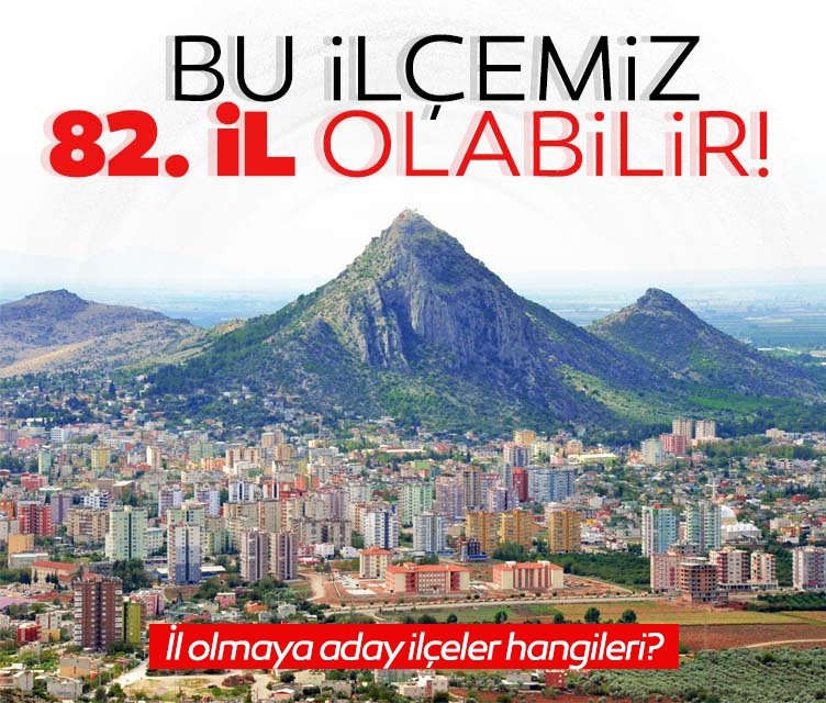 İl olmaya aday ilçeler açıklandı? 82. il olmaya yakın ilçeler belli oldu. İşte o ilçeler
