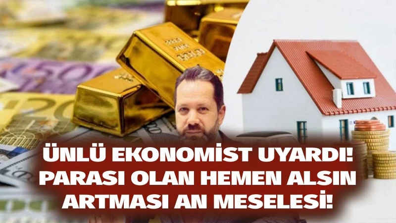 Ünlü Ekonomistten Uyarı: Parası Olan Hemen Alsın, Bu Tarihten Sonra  Fiyatları Patlayacak!