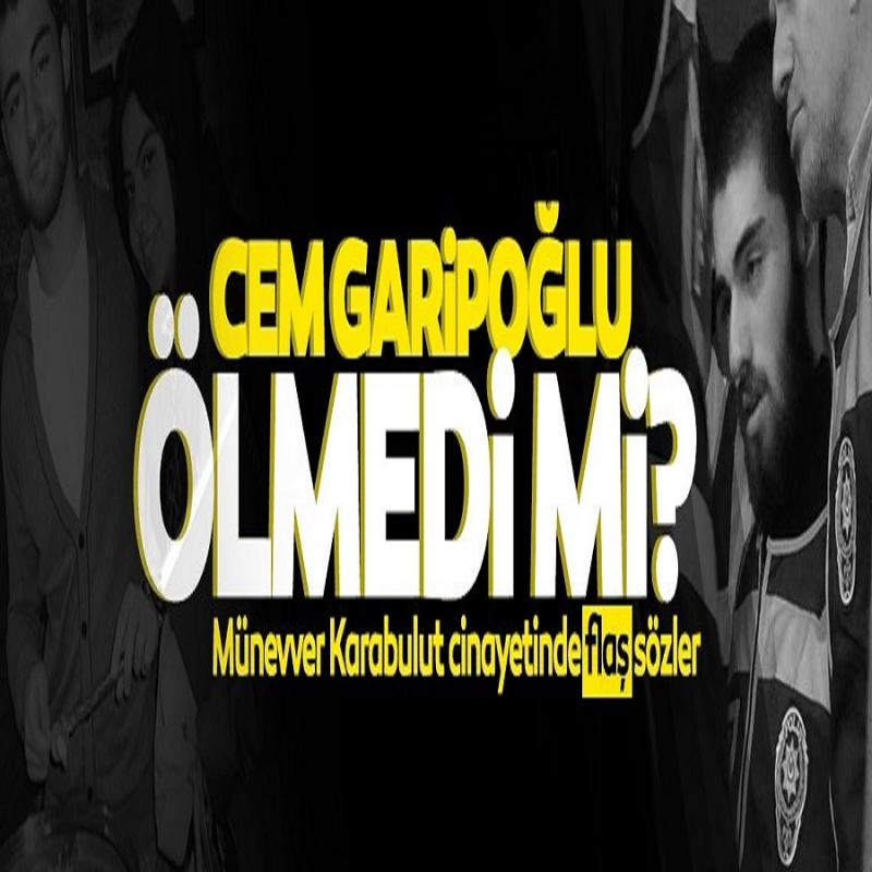 Münevver Karabulut'un katili Cem Garipoğlu ölmedi mi? Flaş açıklamalar: İntihar Etmedi Çünkü!