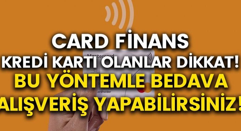 Cardfinans Kartı Olanlar Dikkat! Bedava Alışveriş Yapabileceksiniz