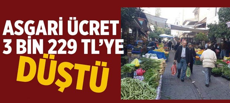 KÖTÜ HABER: ASGARİ ÜCRET 3 BİN 229 TL'YE DÜŞTÜ!
