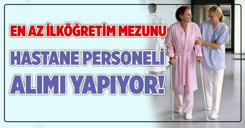 KPSS şartsız hastanelerde çalışacak hastane personeli ve hasta danışma elemanı alımı başladı!