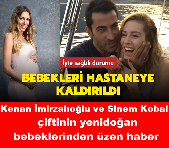 Kenan İmirzalıoğlu ve Sinem Kobal çiftinin bebekleri hastaneye kaldırıldı