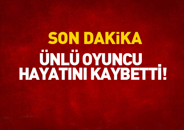 Ünlü Oyuncu Hayatını Kaybetti