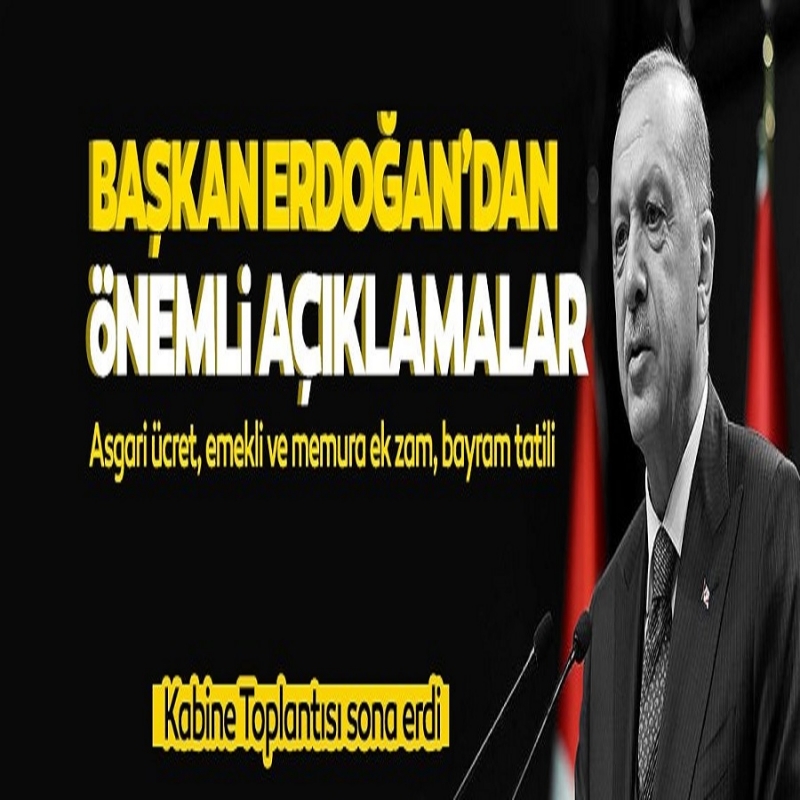 Kabine Toplantısı sona erdi! Asgari Ücrete, Emekli ve Memura Ek Zam Yapılacak mı, Bayram Tatili Kaç Gün Olacak? Cumhurbaşkanı Erdoğan Açıkladı.