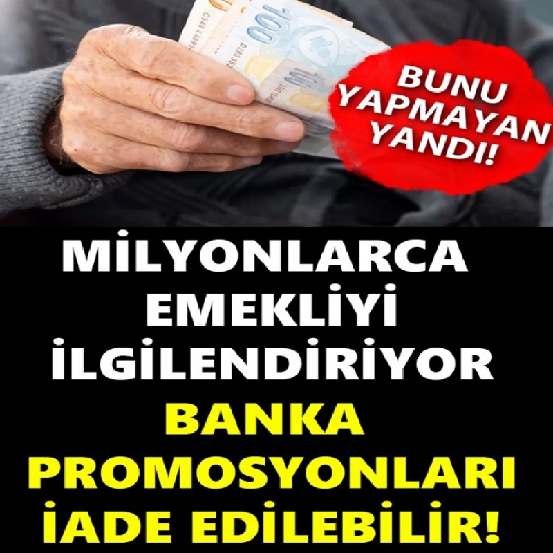 MİLYONLARCA EMEKLİYİ İLGİLENDİRİYOR BANKA PROMOSYONLARI İADE EDİLEBİLİR!