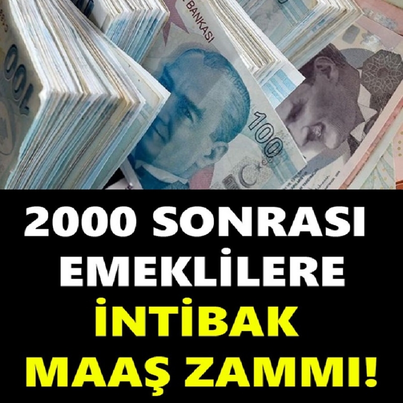 2000 SONRASI EMEKLİLERE İNTİBAK MAAŞ ZAMMI