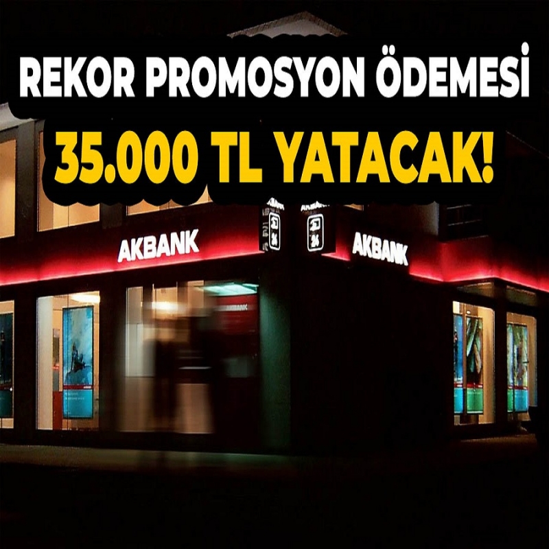 Akbank'tan 35.000 TL promosyon ödemesi resmen duyuruldu!