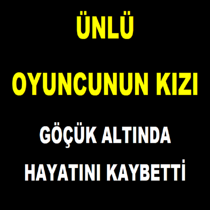 Ünlü Oyuncunun Kızı Göçük Altında Hayatını Kaybetti