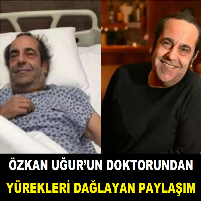 ÖZKAN UĞUR’UN DOKTORUNDAN YÜREKLERİ DAĞLAYAN PAYLAŞIM