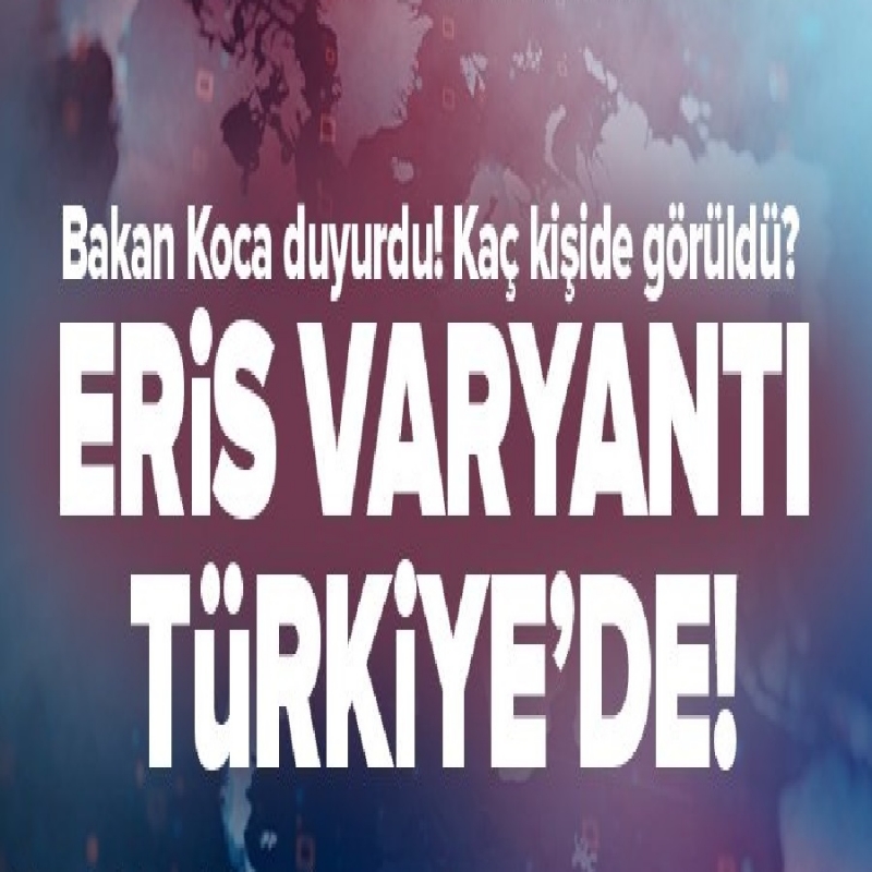 Son Dakika: Bakan Koca'dan Flaş Açıklama. Eris Varyantı Türkiye'de Görüldü