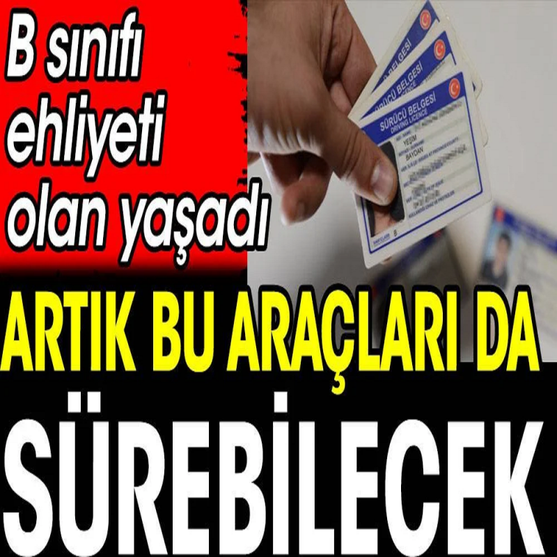 B sınıfı ehliyeti olan yaşadı. Artık bu araçları da sürebilecek