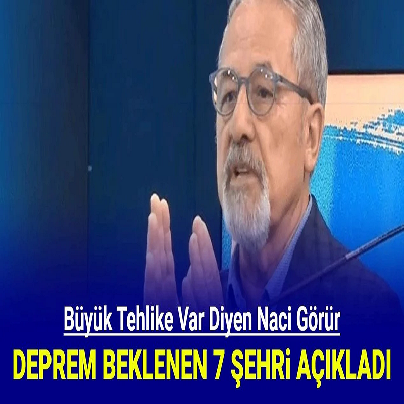 Naci Görür, deprem beklenen 7 şehri açıkladı