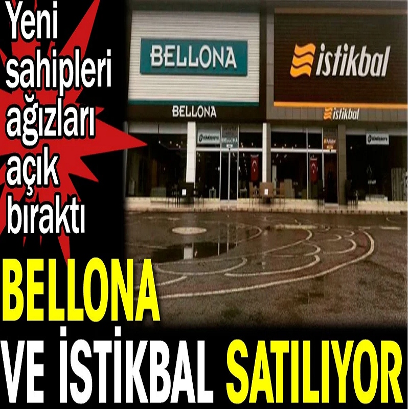 Bellona ve İstikbal satılıyor. Yeni sahipleri ağızları açık bıraktı