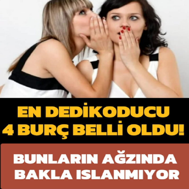 Ağızlarında bakla ıslanmayan burçlar açıklandı. En dedikoducu 4 burç belli oldu