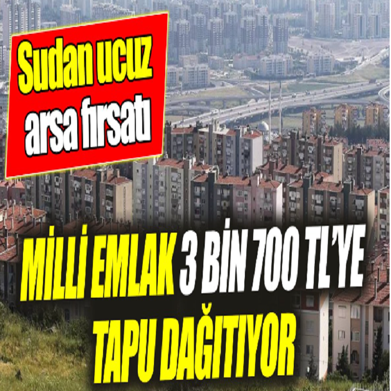 Milli Emlak 3 bin 700 TL’ye tapu dağıtıyor ‘Sudan ucuz arsa fırsatı’