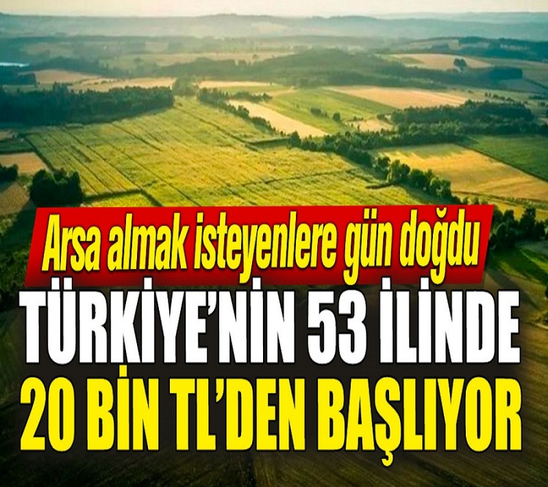 Arsa almak isteyenlere gün doğdu! Türkiye’nin 53 ilinde 20 bin TL’den başlıyor. İşte başvuru şartları