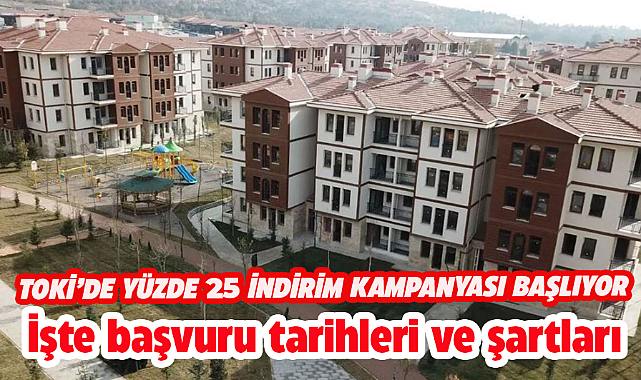 TOKİ yüzde 25 indirim kampanyası başladı! 2024 TOKİ yüzde 25 indirim kampanyası başvuru şartları ve tarihleri