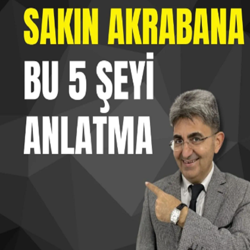 SAKIN AKRABANA BU 5 ŞEYİ ANLATMA