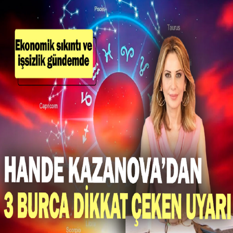 Bu 3 Burçtansanız Dikkat!  Astrolog Hande Kazanova’dan 3 burca dikkat çeken uyarı! Ekonomik sıkıntı ve işsizlik gündemde