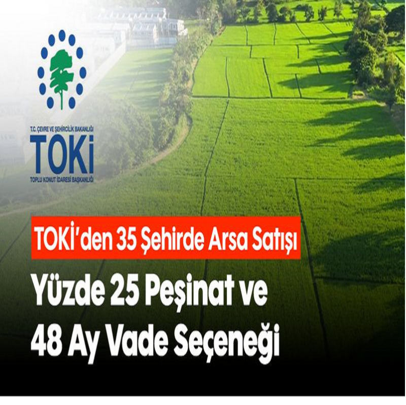 TOKİ’den 35 İlde %25 Peşinat ve 48 Ay Vade İmkanıyla Uygun Fiyatlı Arsa Satışı. İşte Başvuru Şartları!