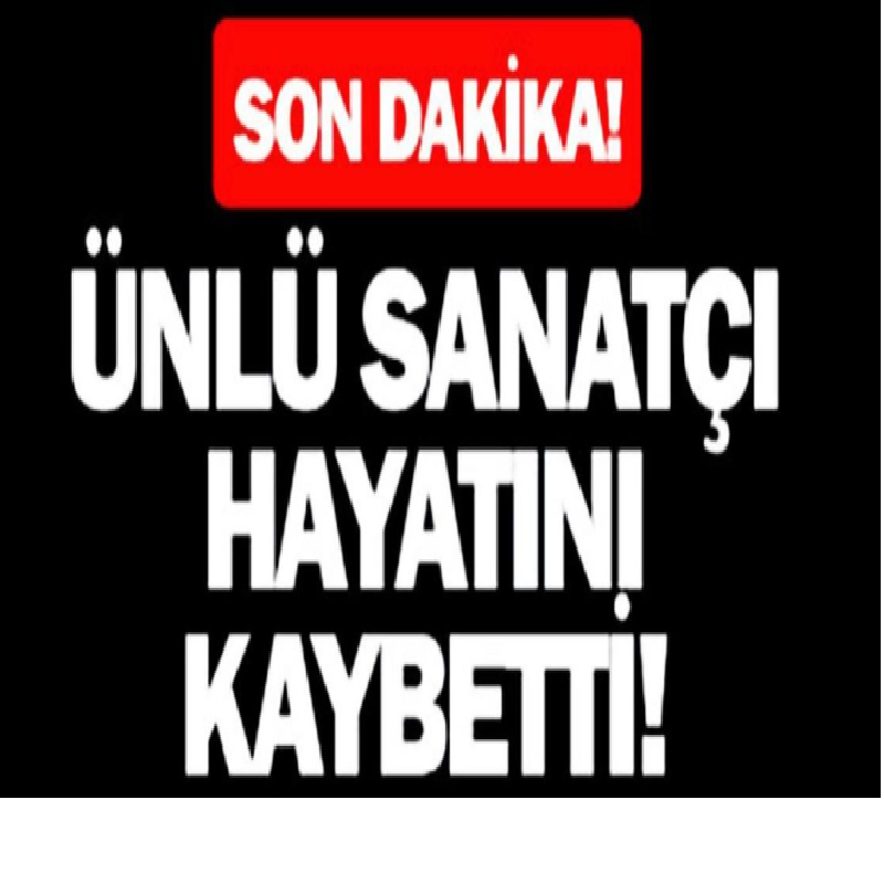 Son dakika! Ünlü Sanatçı Hayatını Kaybetti