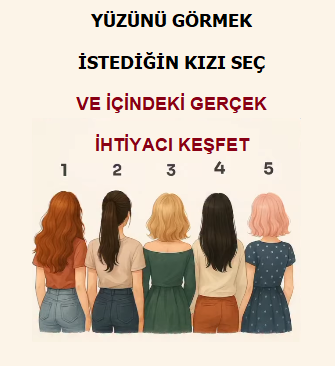 YÜZÜNÜ GÖRMEK İSTEDİĞİN KIZI SEÇ VE İÇİNDEKİ GERÇEK İHTİYACI KEŞFET