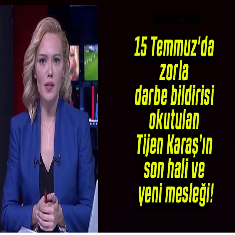 15 Temmuz'da zorla darbe bildirisi okutulan Tijen Karaş'ın son hali ve yeni mesleği!