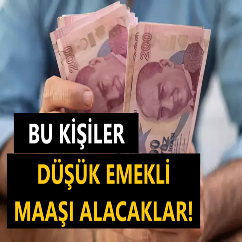Bu kişiler düşük emekli maaşı alacaklar!