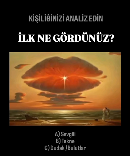 KİŞİLİĞİNİZİ ANALİZ EDİN İLK NE GÖRDÜNÜZ? A) Sevgili B) Tekne C) Dudak/Bulutlar