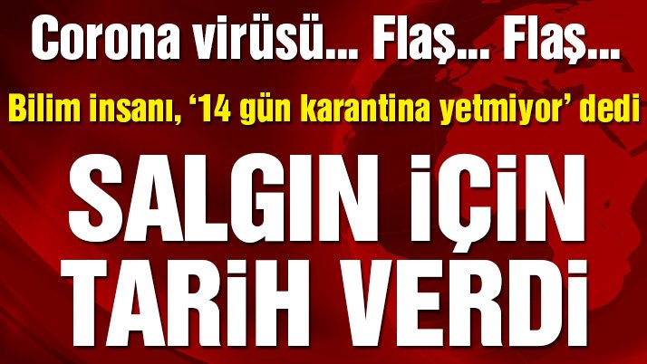 Bilim insanları salgın için tarih verdi: 14 Günlük karantina süresi yetmez