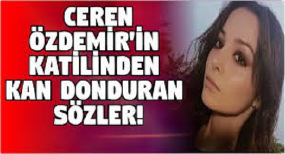 Ceren Özdemir'in Katili Suçunu İtiraf Etti. Katilden Kan Donduran Açıklamalar Geldi