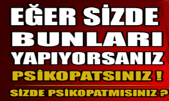 DİKKAT! EĞER SİZDE BUNLARI YAPIYORSANIZ PSİKOPATSINIZ