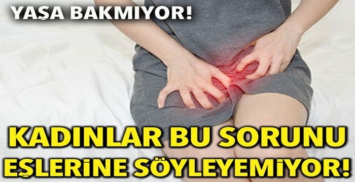 Kadınlar bu sorunu eşlerine bile söyleyemiyor