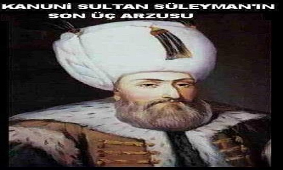 Kanuni Sultan Süleyman'ın son üç arzusu..