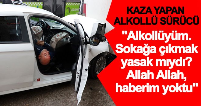 Kaza Yapan Alkollü Sürücüden Polislere İlginç Cevap!  'Sokağa Çıkmak Yasak mıydı? Allah Allah