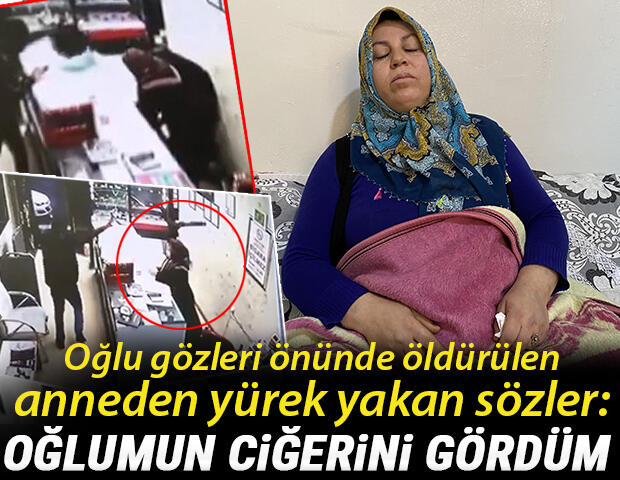 Oğlu gözleri önünde öldürülen anneden yürek yakan sözler: 'Oğlumun ciğerini gördüm’