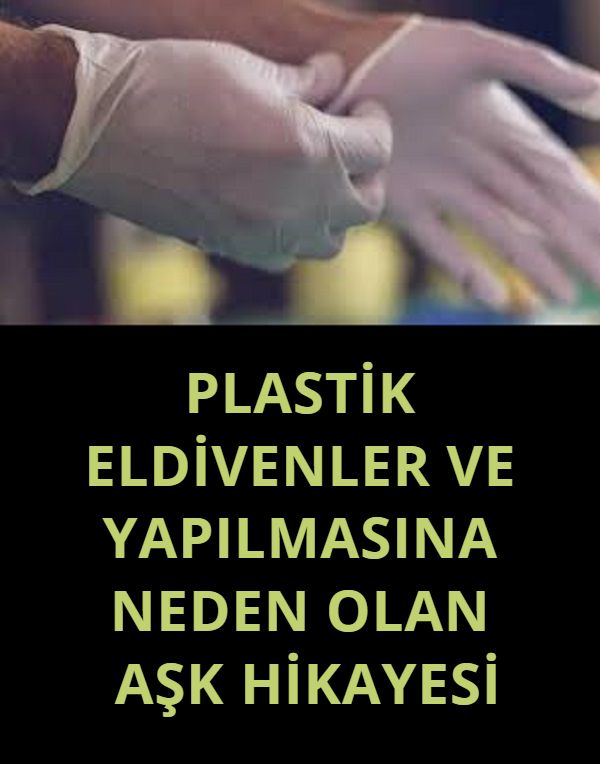 PLASTİK ELDİVENLER VE YAPILMASINA NEDEN OLAN AŞK HİKAYESİ