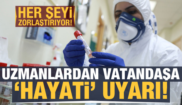 Uzmanlardan vatandaşa 'hayati' derecede koronavirüs uyarısı! Bu Yapılanlar Her şeyi zorlaştırıyor...