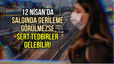 12 Nisan'a Dikkat! Virüsün Kuluçka Dönemi Bitiyor. Gerilemezse Eğer