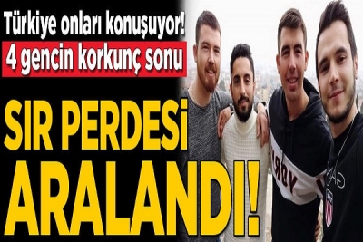 4 Gencin Ölümündeki Sır Perdesi Aralandı. Bakın 4 Genç Neden Öldürülmüş