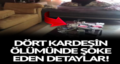 4 Kardeşin Ölümüne Dair Kahreden Detaylar Ortaya Çıktı