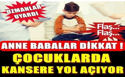 Anne babalar dikkat! Çocuklarda kansere sebep oluyor