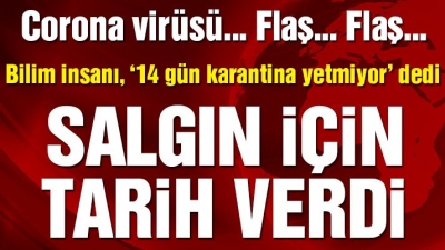 Bilim insanları salgın için tarih verdi: 14 Günlük karantina süresi yetmez